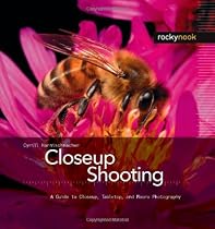 Closeup Shooting: A Guide to Closeup, Tabletop and Macro Photography