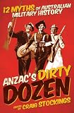 ANZAC s Dirty Dozen: 12 Myths of Australian Military History