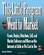 This Little Program Went to Market: Create, Deploy, Distribute, Market, and Sell Software and More on the Internet at Little or No Cost to You