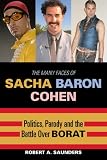 The Many Faces of Sacha Baron Cohen: Politics, Parody, and the Battle over Borat