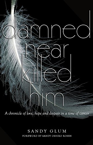 Damned Near Killed Him: A chronicle of love, hope and despair in a time of cancer