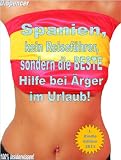 Spanien, kein Reiseführer, sondern die BESTE Hilfe bei Ärger im Urlaub! (German Edition)