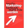 Gepr�fter Marketingfachkaufmann/frau werden: Anleitung f�r eine erfolgreiche Pr�fung vor der IHK