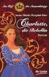 Charlotte, die Rebellin Am Hof des Sonnenk�nigs: Roman