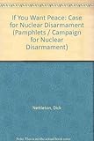 If you want peace - : the case for nuclear disarmament