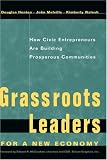 Grassroots Leaders for a New Economy: How Civic Entrepreneurs Are Building Prosperous Communities (Jossey Bass Nonprofit & Public Management Series)