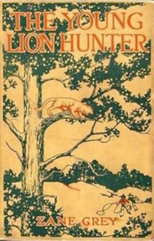 the young lion hunter (a novel for young boys) - zane grey and tlc books edited the young lion hunter (a novel for young boys) - zane grey and tlc books edited