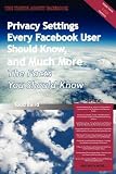 The Truth About Facebook - Privacy Settings Every Facebook User Should Know, and Much More - The Facts You Should Know