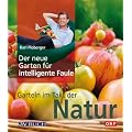 Der neue Garten f�r intelligente Faule: Das etwas andere Gartenbuch: Garteln im Takt mit der Natur