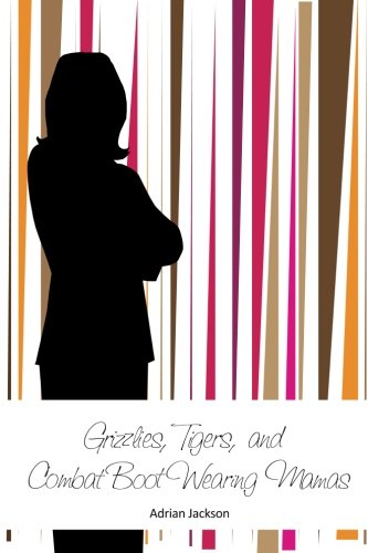 Grizzlies, Tigers, and Combat Boot Wearing Mamas