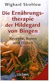 Die Ern&auml;hrungstherapie der Hildegard von Bingen: Rezepte, Kuren und Di&auml;ten - Wighard Strehlow
