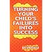 Turning Your Child's Failures Into Success
