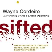 Sifted: Pursuing Growth through Trials, Challenges, and Disappointments | [Wayne Cordeiro, Francis Chan, Larry Osborne]