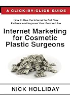 Internet Marketing for Cosmetic Plastic Surgeons: The Only Click-by-Click Guide Book for Advertising, Marketing, and Promoting your Cosmetic Plastic  Search Engine Optimization (SEO), and More!
