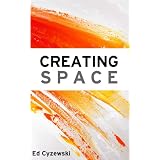 Creating Space: The Case for Everyday Creativity ~ Ed Cyzewski