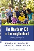 The Healthiest Kid in the Neighborhood: Ten Ways to Get Your Family on the Right Nutritional Track (Sears Parenting Library)