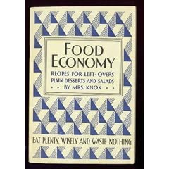 Food Economy, Recipes for Leftovers, Plain Desserts and Salads (Eat Plenty, Wisely and Waste Nothing)