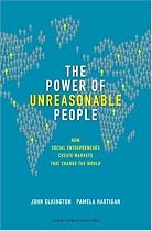 The Power of Unreasonable People: How Social Entrepreneurs Create Markets That Change the World