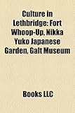 Culture in Lethbridge: Fort Whoop-Up, Nikka Yuko Japanese Garden, Galt Museum-