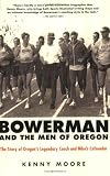 Bowerman and the Men of Oregon: The Story of Oregons Legendary Coach and Nikes Cofounder