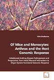 Of Mice and Monocytes: Anthrax and the Host  Genomic Response: Inhalational Anthrax Disease Pathogenesis and  Progression, from Initial Mucosal Interactions ... to  Organ System Functional Genomic Response