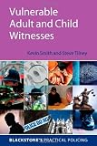 Vulnerable Adult and Child Witnesses (Blackstone's Practical Policing Series)