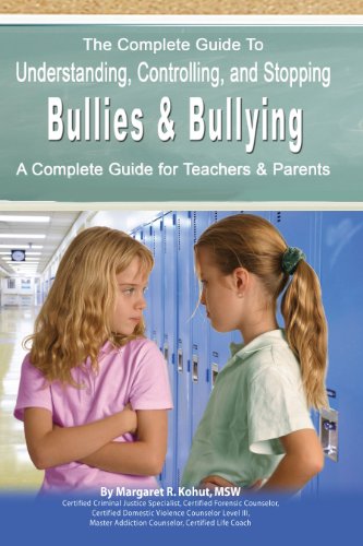 The Complete Guide to Understanding, Controlling, and Stopping Bullies & Bullying: A Complete Guide for Teachers & Parents