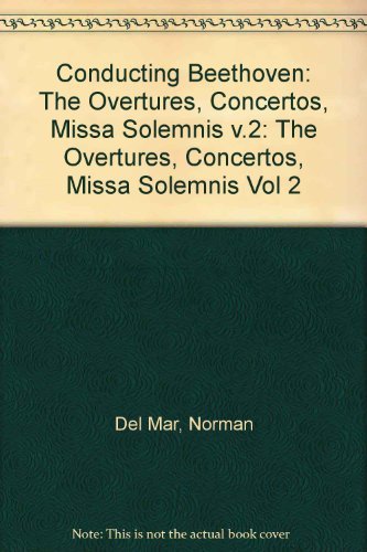Conducting Beethoven: Volume 2: Overtures, Concertos, Missa Solemnis by Del Mar Norman (1993-09-30) Hardcover