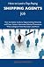 How to Land a Top-Paying Shipping agents Job: Your Complete Guide to Opportunities, Resumes and Cover Letters, Interviews, Salaries, Promotions, What to Expect From Recruiters and More