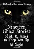 Nineteen Ghost Stories Of M. R. James To Keep You Up At Night The Complete Three Volume Collection