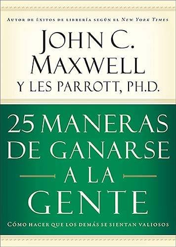 25 maneras de ganarse a la gente: Cómo hacer que los demás se sientan valiosos (Spanish Edition)