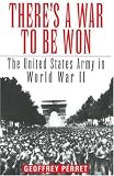 Theres a War to Be Won: The United States Army in World War II