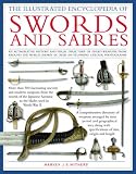 The Illustrated Encyclopedia of Swords and Sabers: An authorative history and visual directory of edged weapons from around the world, shown in over 600 ... (The Illustrated Encyclopedia of)