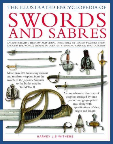 The Illustrated Encyclopedia of Swords and Sabres: An Authoritative History and Visual Directory of Edged Weapons from Around the World, Shown in Over ... (The Illustrated Encyclopedia of)
