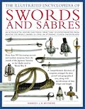 The Illustrated Encyclopedia of Swords and Sabers: An authorative history and visual directory of edged weapons from around the world, shown in over 600 ... (The Illustrated Encyclopedia of)