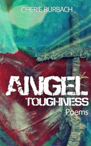 Angel Toughness: Poems, by Cherie Burbach Angel Toughness: Poems, by Cherie Burbach