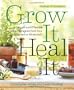 Grow It, Heal It: Natural and Effective Herbal Remedies from Your Garden or Windowsill