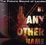 By Any Other Name: the Future Sound of London Presents