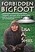 Forbidden Bigfoot: Exposing the Controversial Truth about Sasquatch, Stick Signs, UFOs, Human Origins, and the Strange Phenomena in Our Own Backyards