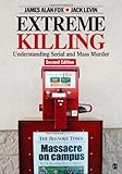 Extreme killing : understanding serial and mass murder