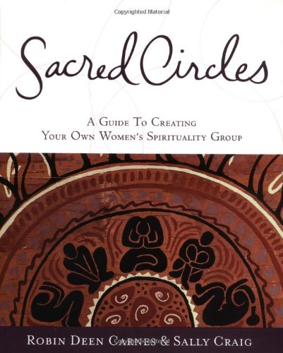 Sacred Circles: A Guide To Creating Your Own Women's Spirituality Group - Paperback