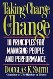 Taking Charge of Change: Ten Principles for Managing People and Performance