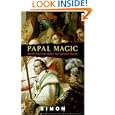 Papal Magic: Occult Practices Within the Catholic Church by  Simon