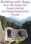 Building with Bags: How We Made Our Experimental Earthbag / Papercrete House