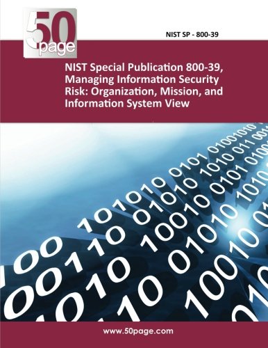 NIST Special Publication 800-39, Managing Information Security Risk: Organization, Mission, and Information System View