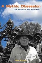 A Mythic Obsession: The World of Dr. Evermor A Mythic Obsession: The World of Dr. Evermor