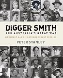 Digger Smith and Australia's Great War : ordinary name - extraordinary stories