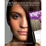 The Hair Color Mix Book: More Than 150 Recipes for Salon-Perfect Color at Home ~ Lorri Goddard-Clark