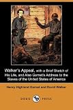 Walker`s Appeal, with a Brief Sketch of His Life, and Also Garnet`s Address to the Slaves of the United States of America (Dodo Press)