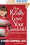 How To Really Love Your Grandchild: in an Ever Changing World